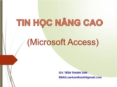 Bài giảng Tin học nâng cao - Chương 1: Khái niệm về cơ sở dữ liệu và hệ quản trị cơ sở dữ liệu Access - Trần Thanh San