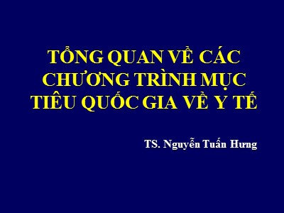 Bài giảng Tổng quan về các chương trình mục tiêu quốc gia về y tế - Nguyễn Tuấn Hưng