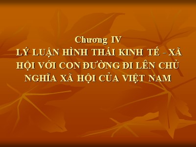 Bài giảng Triết học - Chương 4: Lý luận hình thái kinh tế-Xã hội với con đường đi lên chủ nghĩa xã hội của Việt Nam