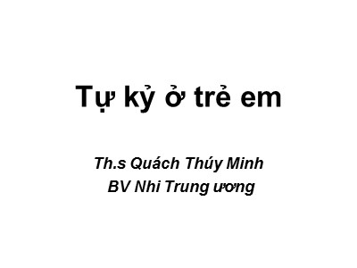 Bài giảng Tự kỷ ở trẻ em - Quách Thúy Minh