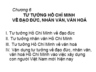 Bài giảng Tư tưởng Hồ Chí Minh - Chương 6: Tư tưởng Hồ Chí Minh về đạo đức, nhân văn, văn hoá