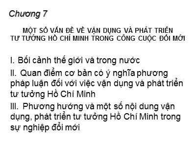 Bài giảng Tư tưởng Hồ Chí Minh - Chương 7: Một số vấn đề về vận dụng và phát triển tư tưởng Hồ Chí Minh trong công cuộc đổi mới