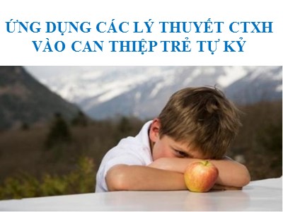 Bài giảng Ứng dụng các lý thuyết công tác xã hội vào can thiệp trẻ tự kỷ