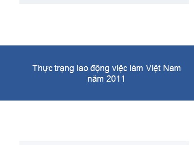 Bài giảng Xã hội học lao động - Bài 5: Thực trạng lao động việc làm Việt Nam năm 2011