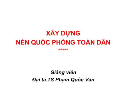 Giáo trình Đường lối quân sự - Bài 2: Xây dựng nền quốc phòng toàn dân - Phạm Quốc Văn