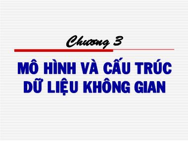 Giáo trình GIS - Chương 3: Mô hình và cấu trúc dữ liệu không gian