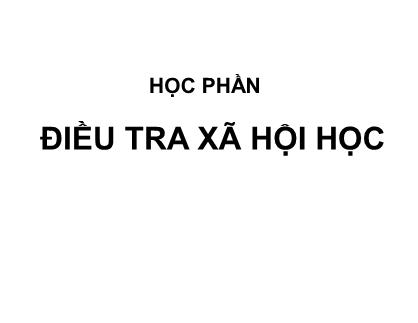 Giáo trình Học phần điều tra xã hội học - Chương 1: Những vấn đề cơ bản của điều tra xã hội học (Bản đẹp)