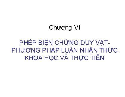 Giáo trình Lịch sử Triết học - Chương 6: Phép biện chứng duy vật phương pháp luận nhận thức khoa học và thực tiễn