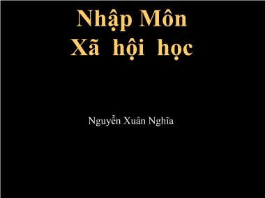 Giáo trình Nhập môn Xã hội học - Chương 1: Xã hội học là gì? - Nguyễn Xuân Nghĩa