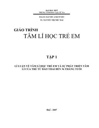 Giáo trình Tâm Lý học trẻ em - Phần 1: Lý luận về tâm lý học trẻ em và sự phát triển tâm lý của trẻ từ bào thai đến 36 tháng tuổi - Nguyễn Ánh Tuyết