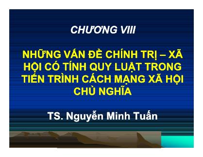 Giáo trình Triết học - Chương VIII: Những vấn đề chính trị-Xã hội có tính quy luật trong tiến trình cách mạng xã hội chủ nghĩa - Nguyễn Minh Tuấn