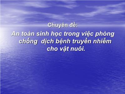 Bài giảng An toàn sinh học trong việc phòng chống dịch bệnh truyền nhiễm cho vật nuôi