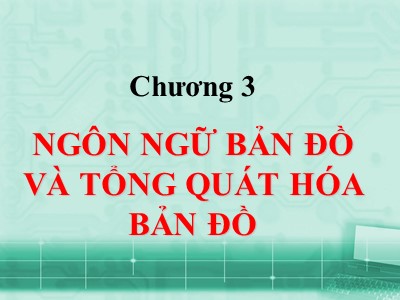 Bài giảng bản đồ học đại cương - Chương 3: Ngôn ngữ bản đồ và tổng quát hóa bản đồ