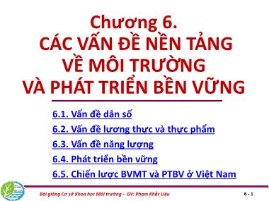 Bài giảng Cơ sở khoa học Môi trường - Chương 6: Các vấn đề nền tảng về môi trường và phát triển bền vững - Phạm Khắc Liệu