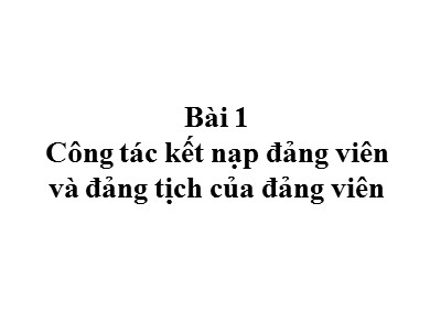 Bài giảng Công tác kết nạp đảng viên và đảng tịch của đảng viên