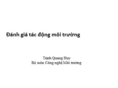 Bài giảng Đánh giá tác động môi trường - Trịnh Quang Huy