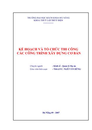 Bài giảng Kế hoạch và tổ chức thi công các công trình xây dựng cơ bản - Ngô Văn Dũng