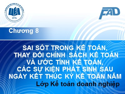 Bài giảng Kế toán tài chính 3 - Chương 8: Sai sót trong kế toán, thay đổi chính sách kế toán và ước tính kế toán, các sự kiện phát sinh sau ngày kết thúc kì kế toán năm