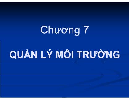 Bài giảng Khoa học môi trường - Chương 7: Quản lý môi trường - Lê Quốc Tuấn