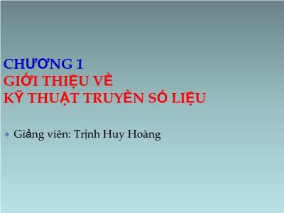 Bài giảng Kĩ thuật viễn thông - Chương 1: Giới thiệu về kĩ thuật truyền số liệu - Trịnh Huy Hoàng