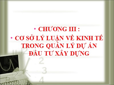 Bài giảng Kinh tế xây dựng và quản lý dự án - Chương 3: Cơ sở lý luận về kinh tế trong quản lý dự án đầu tư xây dựng