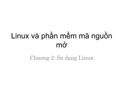 Bài giảng Linux và phần mềm mã nguồn mở - Chương 2: Sử dụng Linux (Bản đẹp)