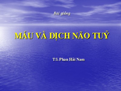 Bài giảng Máu và dịch não tủy - Phan Hải Nam