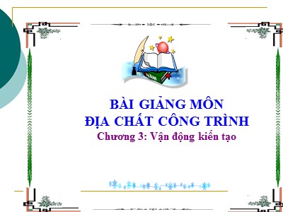 Bài giảng môn địa chất công trình - Chương 3: Vận động kiến tạo