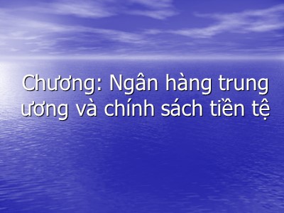 Bài giảng Ngân hàng trung ương và chính sách tiền tệ (Bản đẹp)