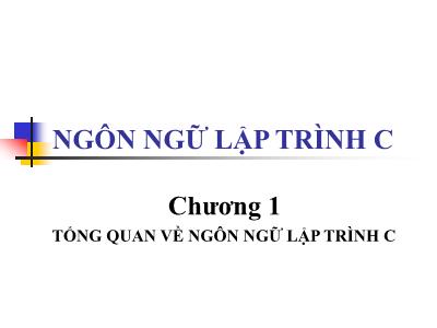 Bài giảng Ngôn ngữ Lập trình C - Chương 1: Tổng quan về ngôn ngữ lập trình C