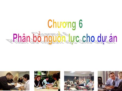 Bài giảng Quản trị dự án - Chương 6: Phân bổ nguồn lực cho dự án