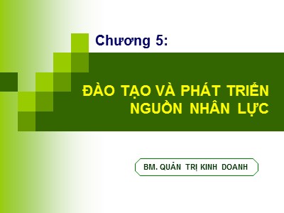 Bài giảng Quản trị nguồn nhân lực - Chương 5: Đào tạo và phát triển nguồn nhân lực - Huỳnh Minh Triết