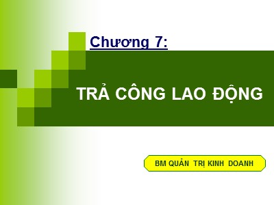 Bài giảng Quản trị nguồn nhân lực - Chương 7: Trả công lao động - Huỳnh Minh Triết