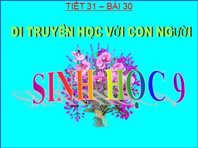 Bài giảng Sinh học 9 - Tiết 31, Bài 30: Di truyền học với con người