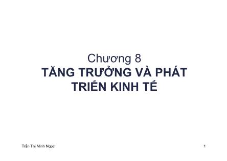 Bài giảng Tăng trưởng và phát triển kinh tế - Trần Thị Minh Ngọc