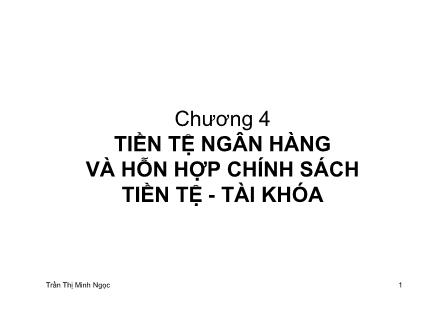 Bài giảng Tiền tệ ngân hàng và hỗn hợp chính sách Tiền tệ-Tài khóa - Trần Thị Minh Ngọc