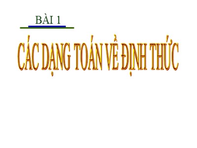 Bài giảng Toán cao cấp - Bài 1: Các dạng toán về định thức