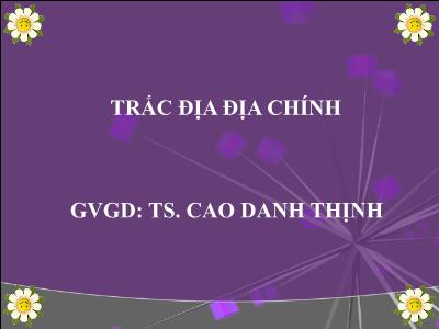 Bài giảng Trắc địa Địa chính - Chương 1: Những vấn đề về địa chính và quản lý địa chính - Cao Danh Thịnh