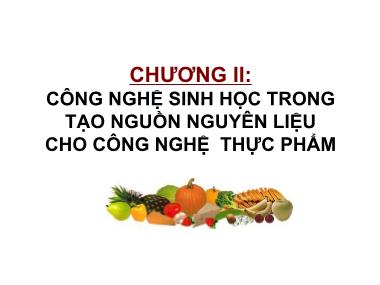 Bài giảng Ứng dụng công nghệ sinh học trong công nghệ thực phẩm - Chương 2: Công nghệ sinh học trong tạo nguồn nguyên liệu cho công nghệ thực phẩm