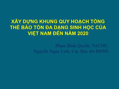 Bài giảng Xây dựng khung quy hoạch tổng thể bảo tồn đa dạng sinh học của Việt Nam đến năm 2020 - Phạm Bình Quyền