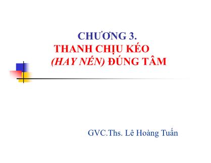 Giáo trình Kết cấu liên hợp Thép-Bê tông - Chương 3: Thanh chịu kéo (Hay nén) đúng tâm - Lê Hoàng Tuấn