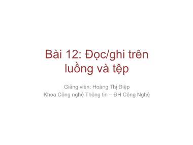 Giáo trình lập trình nâng cao - Bài 12: Đọc/ghi trên luồng và tệp - Hoàng Thị Điệp