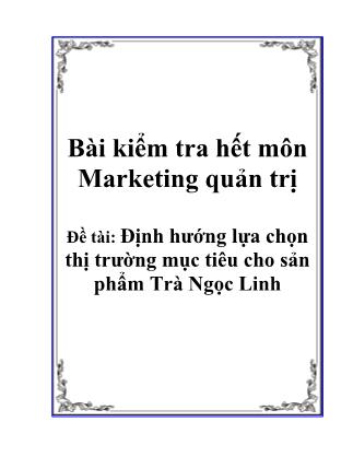 Giáo trình môn Bài kiểm tra hết môn Marketing quản trị - Định hướng lựa chọn thị trường mục tiêu cho sản phẩm Trà Ngọc Linh