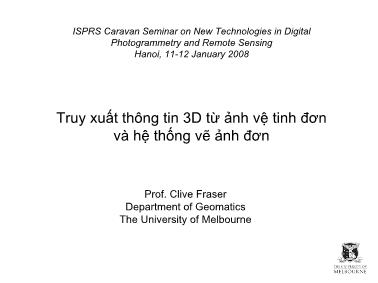 Giáo trình Truy xuất thông tin 3D từ ảnh vệ tinh đơn và hệ thống vẽ ảnh đơn Prof. Clive Fraser Department of Geomatics The University of Melbourne ISPRS Caravan Seminar on New Technologies in