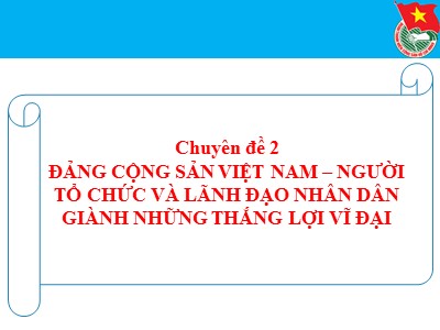 Bài giảng Đảng cộng sản Việt Nam–người tổ chức và lãnh đạo nhân dân giành những thắng lợi vĩ đại