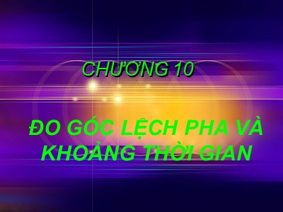 Bài giảng Kỹ thuật đo lường - Chương 10: Đo góc lệch pha và khoảng thời gian