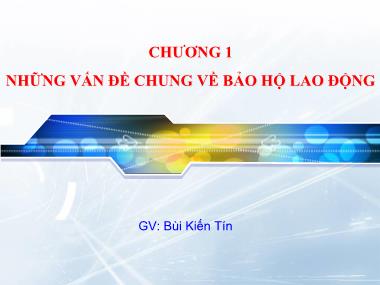 Giáo trình An toàn lao động - Chương 1: Những vấn đề chung về bảo hộ lao động - Bùi Kiến Tín