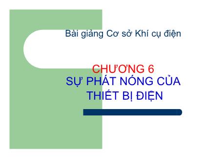 Bài giảng Cơ sở Khí cụ điện - Chương 6: Sự phát nóng của thiết bị điện