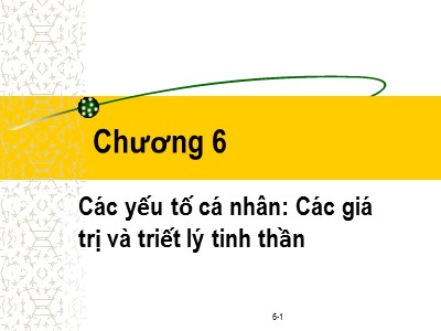 Bài giảng Đạo đức kinh doanh - Chương 6: Các yếu tố cá nhân-Các giá trị và triết lý tinh thần