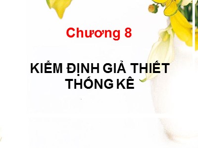Bài giảng Lý thuyết xác suất và thống kê - Chương 8: Kiểm định giả thiết thống kê